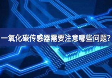 一氧化碳傳感器使用時，需要注意哪些問題？