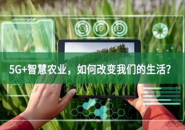 5G+智慧農(nóng)業(yè)，如何改變我們的生活？