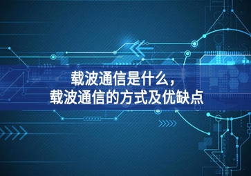 載波通信是什么，載波通信的方式及優(yōu)缺點