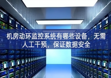 機房動環(huán)監(jiān)控系統(tǒng)有哪些設(shè)備，無需人工干預(yù)，保證數(shù)據(jù)安全