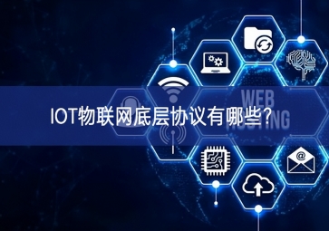 IOT物聯(lián)網(wǎng)底層協(xié)議有哪些？