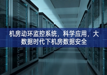 機(jī)房動(dòng)環(huán)監(jiān)控系統(tǒng)，科學(xué)應(yīng)用，大數(shù)據(jù)時(shí)代下機(jī)房數(shù)據(jù)安全